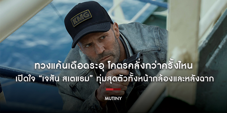 ทวงแค้นเดือดระอุ โคตรคลั่งกว่าครั้งไหน เปิดใจ “เจสัน สเตแธม” ทุ่มสุดตัวทั้งหน้ากล้องและหลังฉาก พร้อมลากเดนคนจมก้นมหาสมุทร “Mutiny คนระห่ำห้ามรอด”